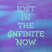 Lost In The Infinite Now