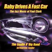 Baby Drives a Fast Car:  The Big Band Jazz Music of Paul Clark