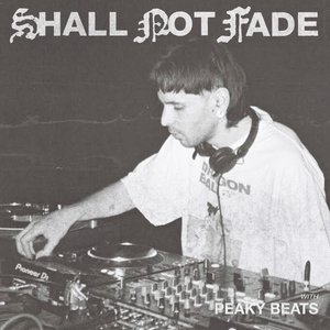 Image for 'Shall Not Fade: Peaky Beats (DJ Mix)'