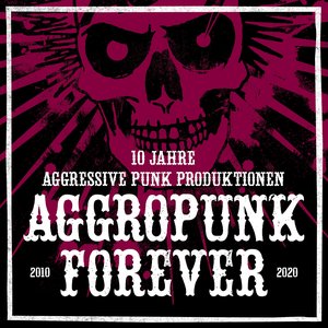 Изображение для 'Aggropunk Forever - 10 Jahre Aggressive Punk Produktionen'
