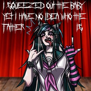 Image for 'I Squeezed Out the Baby, Yet I Have No Idea Who the Father Is'