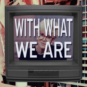 'With What We Are' için resim