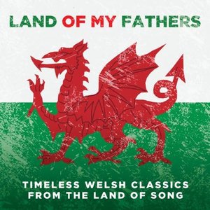 Image for 'Land Of My Fathers: Timeless Welsh Classics From The Land Of Song'