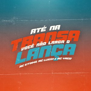 Image for 'Até Na Transa Você Não Larga o Lança'