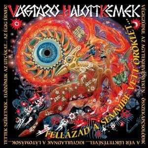 Image for 'Fellázad A Semmibe Vett Öröklét (Összekapcsolódik a vér lüktetésével... kigyulladnak a látomások... tettek születnek... elözönlik az utcákat... az égig érnek!)'