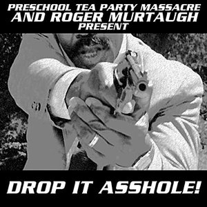 Image for 'Drop It Asshole! (Preschool Tea Party Massacre and Roger Murtaugh Presents)'