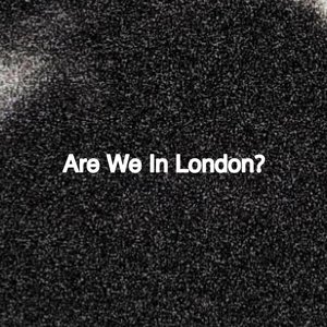 Image for 'Are We in London?'