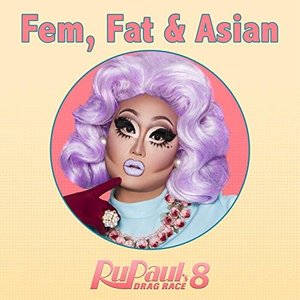 “Fat, Fem & Asian (From "RuPaul's Drag Race 8")”的封面