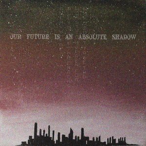 “OUR FUTURE IS AN ABSOLUTE SHADOW”的封面