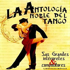 Изображение для 'Antología Noble Del Tango: Sus Grandes Intérpretes Y Compositores'