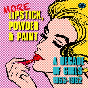 Bild för 'More Lipstick, Powder & Paint: A Decade Of Girls 1953-1962'