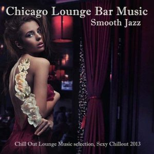 Image for 'Chicago Smooth Jazz Lounge Bar Music: Erotic Chill Jazz (Chill Out Lounge Music selection, Sexy Chillout 2013)'