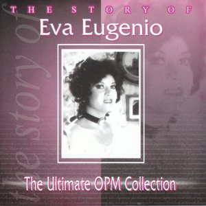 Image for 'The Story Of: Eva Eugenio (The Ultimate OPM Collection)'