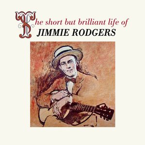 Image for 'The Short But Brilliant Life Of Jimmie Rodgers'