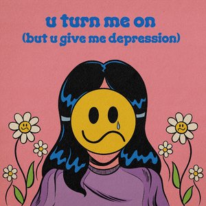 Image pour 'u turn me on (but u give me depression)'