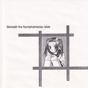 'Beneath the Nymphomaniac Idols' için resim