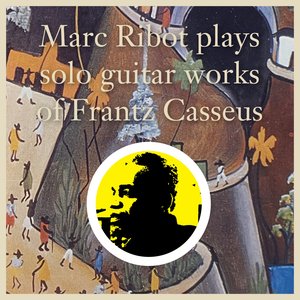 “Marc Ribot Plays Solo Guitar Works of Frantz Casseus”的封面