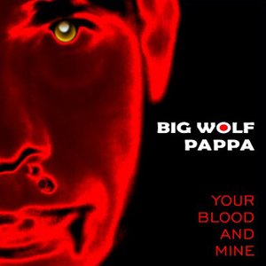 Image for 'Big Wolf Pappa - Your Blood And Mine'