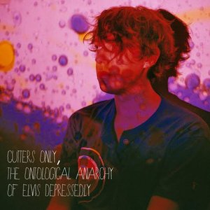 Zdjęcia dla 'Cutters Only, The Ontological Anarchy of Elvis Depressedly'