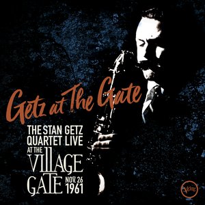 Image for 'Getz at the Gate : The Stan Getz Quartet Live at the Village Gate Nov. 26 1961'