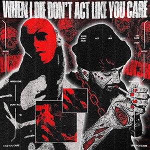 Image for 'WHEN I DIE ; DONT ACT ; LIKE YOU CARE'