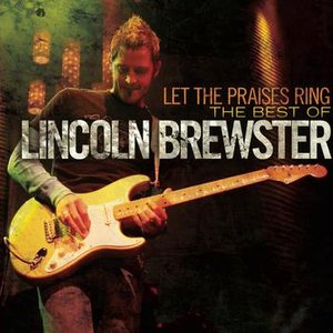 Imagem de 'Let The Praises Ring - The Best Of Lincoln Brewster'