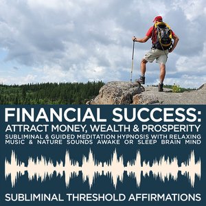 Image for 'Financial Success: Attract Money, Wealth & Prosperity Subliminal Affirmations & Guided Meditation Hypnosis with Relaxing Music & Nature Sounds Awake or Sleep Brain Mind'