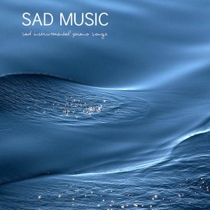 Image for 'Sad Music: Sad Instrumental Piano Songs (Sad Songs that Make you Cry)'