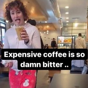 Immagine per 'Expensive coffee is so damn bitter...'