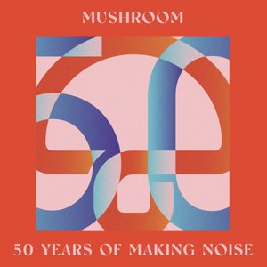 Imagem de 'Mushroom: 50 Years Of Making Noise (Reimagined)'