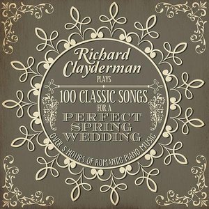 “Richard Clayderman Plays 100 Songs for a Perfect Spring Wedding: Over 5 Hours of Romantic Piano Music”的封面