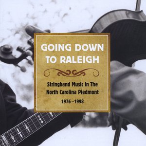 Image for 'Going Down to Raleigh: Stringband Music in the North Carolina Piedmont 1976-1998'