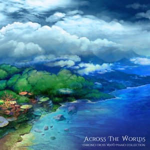 Bild für 'Across the Worlds ~ Chrono Cross Wayô Piano Collection'