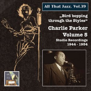 Image pour 'All That Jazz, Vol. 39: Bird Bopping Through the Styles – Charlie Parker’s Mixed Emotions (2015 Digital Remaster)'