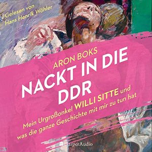 Imagen de 'Nackt in die DDR – Mein Urgroßonkel Willi Sitte und was die ganze Geschichte mit mir zu tun hat (ungekürzt)'