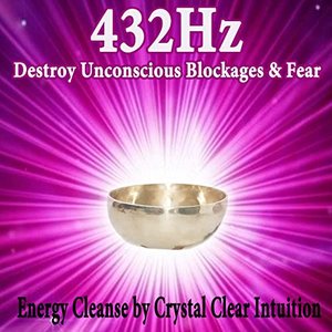 Image for '432Hz Destroy Unconscious Blockages & Fear (Energy Cleanse by Crystal Clear Intuition)'