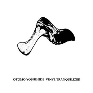 Image for 'Otomo Yoshihide - Vinyl Tranquilizer'