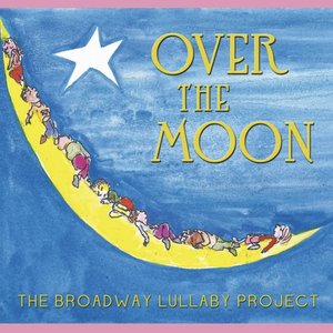 Image for 'Over The Moon: The Broadway Lullaby Album'