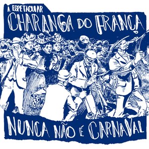 Image for 'A Espetacular Charanga do França: Nunca Não É Carnaval'