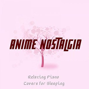 Image for 'Anime Nostalgia - Relaxing Piano Covers for Sleeping'