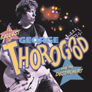 Bild för 'The Baddest Of George Thorogood & The Destroyers'