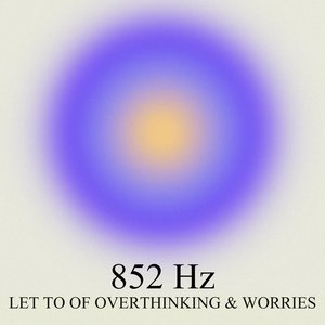 Image for '852 Hz Let Go Of Overthinking And Worries'
