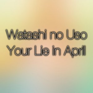 Изображение для 'Watashi No Uso (Your Lie in April Original Soundtrack)'