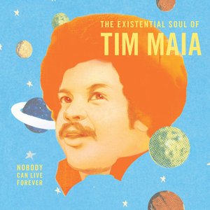 Image for 'World Psychedelic Classics 4: Nobody Can Live Forever – The Existential Soul of Tim Maia'