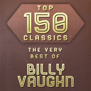 Image for 'Top 150 Classics - The Very Best of Billy Vaughn'