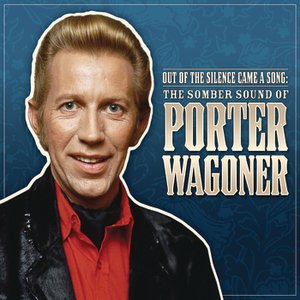 Image for 'Out Of The Silence Came A Song: The Somber Sound Of Porter Wagoner'