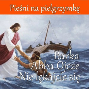 Image for 'Piesni na Pielgrzymke - Barka, Abba Ojcze, Nie Lekajcie Sie'
