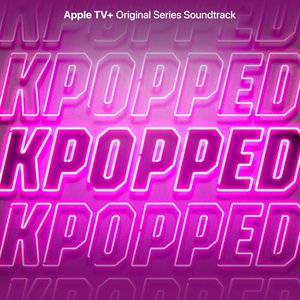Bild für 'KPOPPED (Apple TV+ Original Series Soundtrack)'