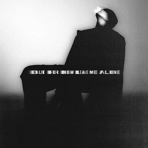 Image for 'BUT FOR NOW LEAVE ME ALONE'