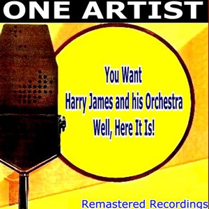 Image for 'You Want HARRY JAMES & HIS ORCHESTRA Well, Here It Is!'